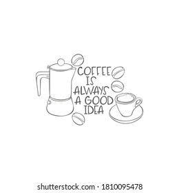 Coffee is always a good idea. Coffee pot. Hot drinks cup and coffee beans. Lettering poster. Isolated vector object of white background. 