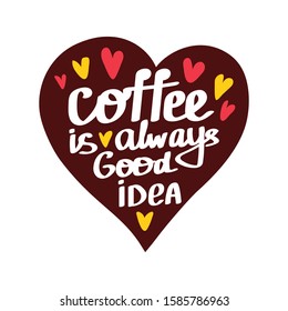 Coffee is always a good idea quote. Cute vector lettering in heart.