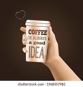 Coffee is always a good idea, quote on 3d take away paper coffee cup holding by human hand. Heart made of aromatic coffee smoke. Vector banner, poster, flyer for coffee shop, cafe, social media adv