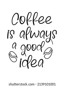 Coffee is always a good idea quote lettering inscription minimalist handwriting with white background