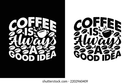 Coffee is always good idea, Coffee Quote T shirt design, typography