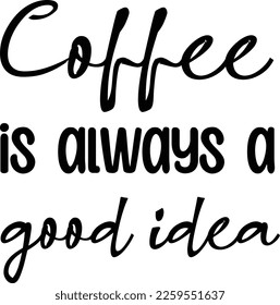 Coffee is always a good idea quote