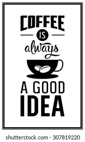 Coffee is always a good idea - Quote Typographical Background. Vector EPS8 illustration. 