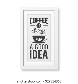 Coffee is always a good idea - Quote typographical Background in realistic square white frame on white background. Vector EPS10 illustration. 