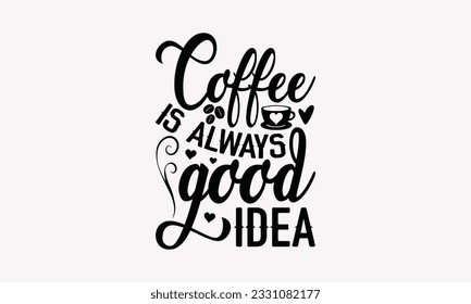 Coffee is always good idea - Coffee SVG Design Template, Drink Quotes, Calligraphy graphic design, Typography poster with old style camera and quote. svg