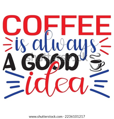 Coffee is Always a Good Idea SVG Design Vector File.