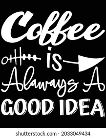 Coffee is always a good idea t shirt design. Good for T shirt print, poster, card, gift design.