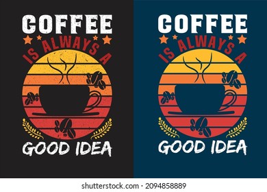 Coffee is always a good idea t shirt design