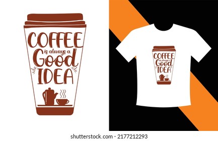 coffee is always a good idea t shirt , coffee t shirt design vector svg