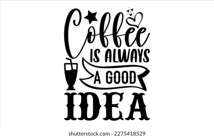 El café es siempre una buena idea - diseño de camisetas para café, frase con letras dibujadas a mano, Ilustración para impresiones en camisetas y bolsas, afiches, Aislado sobre fondo blanco. EPS 10