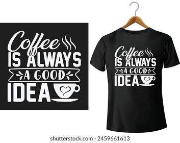 Coffee is always a good idea t shirt design template