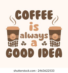 Coffee is always a good idea T shirt Design