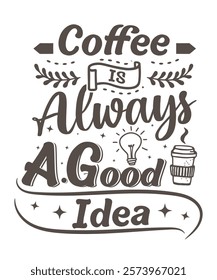 Coffee is always a good idea t shirt design. Tshirt design for coffee lovers, funny coffee cup, Best coffee t shirt design