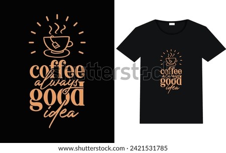 Coffee always good idea, coffee t shirt design coffee element and vector 