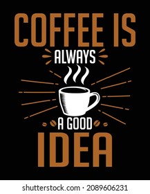 Coffee Is Always A Good Idea T-Shirt Design
