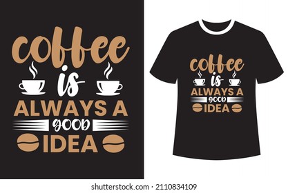 Coffee is always a good idea, Coffee t-shirt design, vector graphics for the Coffee lovers, T-shirt design, coffee vector,
