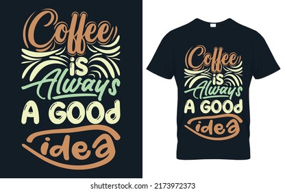 Coffee is Always A good idea for t-shirt print items.