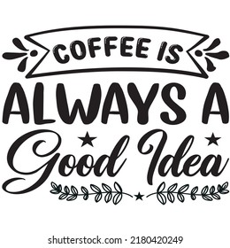 Coffee is Always a Good Idea t-shirt design vector file