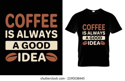 Coffee is always a good idea t-shirt design