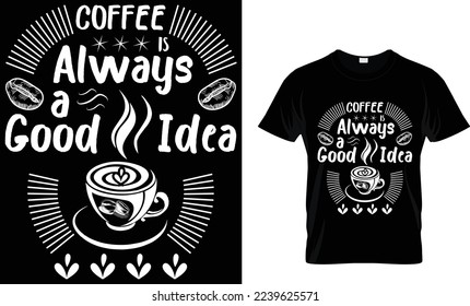  coffee is always a good idea coffee t-shirt design.