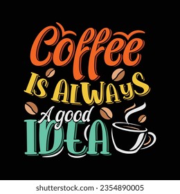 coffee is always a good idea coffee t-shirt design - Vector graphic, typographic poster, vintage, label, badge, logo, icon or t-shirt
