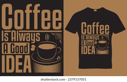 Coffee is always a good idea t-shirt design