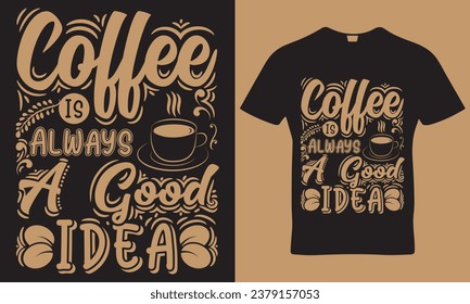 Coffee is always a good idea t-shirt design