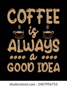 Coffee is always a good idea, coffee t-shirt design