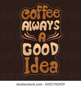 Coffee always a good idea, Tshirt design template.