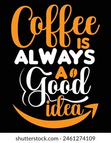Coffee is always a good idea t-shirt design