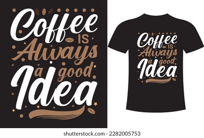 Coffee is always a good idea Typhography T-shirt or mug Design.