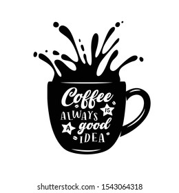 Coffee is always a good idea typography poster. Coffee cup with splash vector vintage illustration.