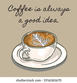 Coffee is always a good idea, typography illustration quotes with cappuccino coffee illustration.