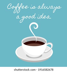 Coffee is always a good idea, typography illustration quotes with americano coffee cup illustration.