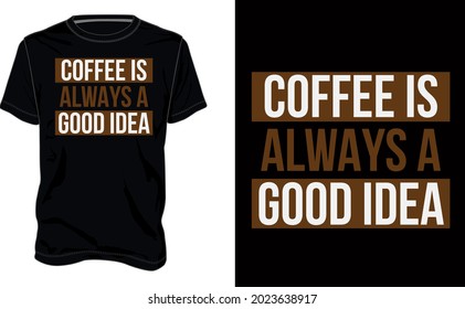 Coffee is always a good idea. Typography t-shirt design Ready to print. Modern, simple, lettering t shirt vector illustration isolated on black template. Trendy Apparel calligraphy text graphic.