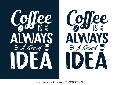 Coffee is always a good idea typography coffee t shirt design