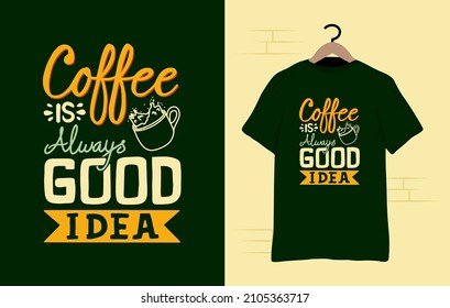 Coffee is always good idea typography design and tshirt