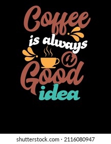 coffee is always a good idea Typography style t-shirt design for coffee lovers. Coffee T shirt Design vector Files.