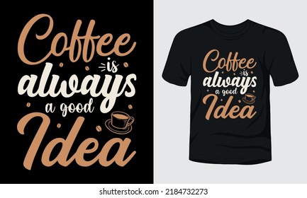 "Coffee is always a good idea" typography coffee t-shirt design.