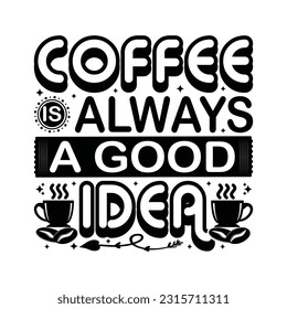 Coffee is always a good idea - Coffee Typography T-shirt Design
