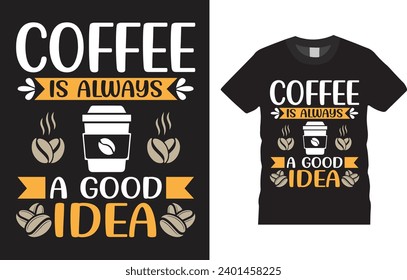 Coffee is always a good idea typography T shirt design Vector illustration Template.