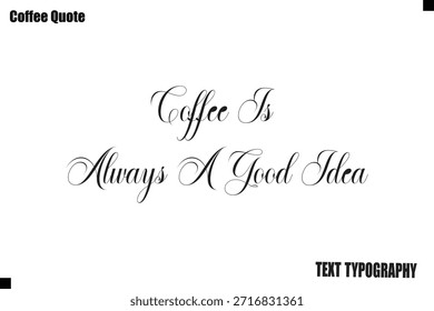 Coffee Is Always A Good Idea Typography Text Vector Quote Design