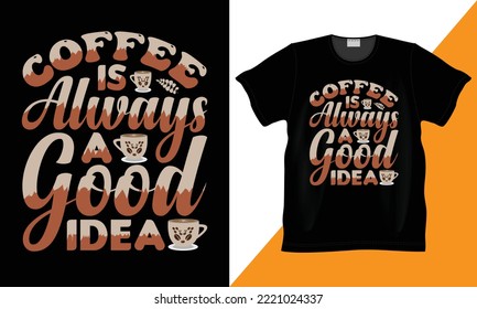 coffee is always good idea vector and typography t-shirt. Coffee lover design hand lettering Quote. Black background postcards, covers,
 prints for t-shirt, mugs, pillows. Vintage design.