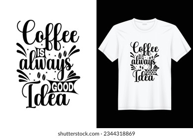 "Coffee is always good idea" a wonderful typography t shirt for all coffee lover.