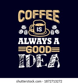 Coffee is always a good idea.100% Vector best for t shirt design and print design.