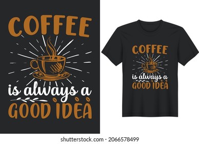 Coffee Is Always A Good IdeaTypography With Coffee Vector Design For T-Shirt, Banner, Poster, Mug, Etc.