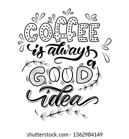 Coffee is always a goos idea. Graphic element. Vector illustration, poster, baner. Hand drawn lettering quote