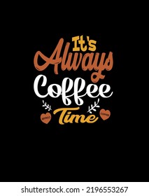 COFFEE It's always coffee time typography T-Shirt design