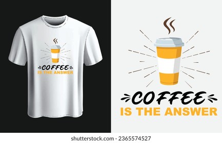 Coffee is the answer. coffee t shirt design vector template. lettering phrase, Calligraphy t shirt design, coffee lovers t shirt design