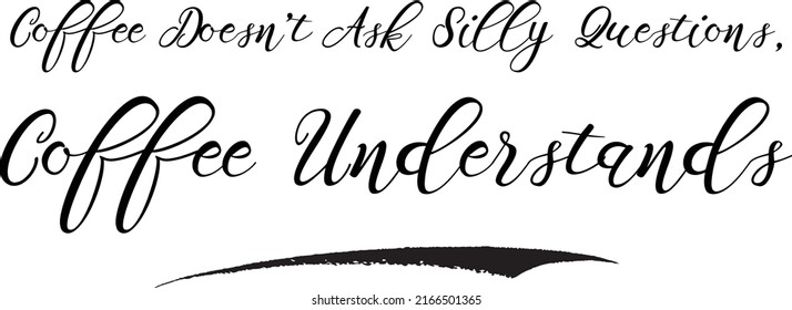 Coffee Doesn’t Ask Silly Questions, Coffee Understands Calligraphy Text
